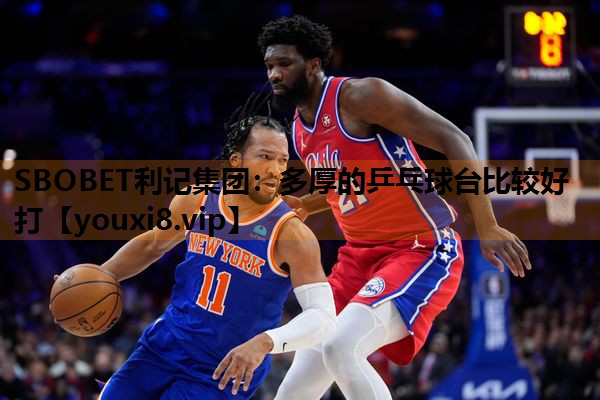 多厚的乒乓球台比较好打 多厚的乒乓球台比较好打