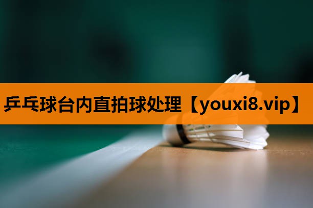 乒乓球台内直拍球处理 乒乓球台内直拍球处理