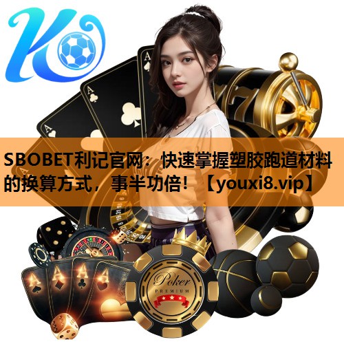快速掌握塑胶跑道材料的换算方式,事半功倍! 快速掌握塑胶跑道材料的换算方式,事半功倍!