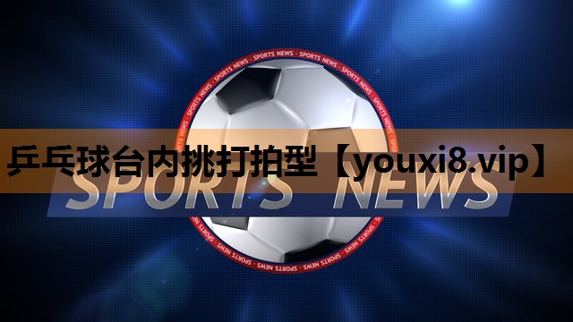 乒乓球台内挑打拍型